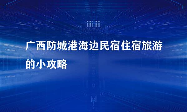 广西防城港海边民宿住宿旅游的小攻略
