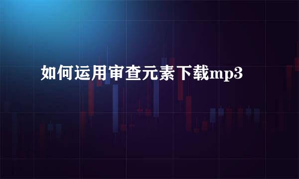 如何运用审查元素下载mp3
