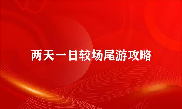 两天一日较场尾游攻略