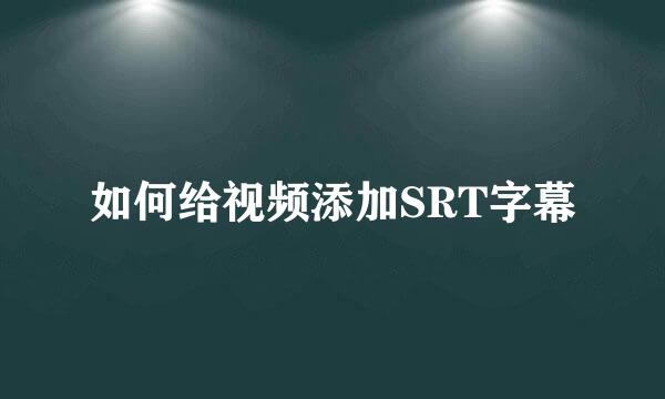 如何给视频添加SRT字幕