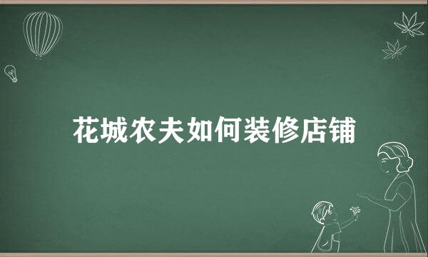 花城农夫如何装修店铺