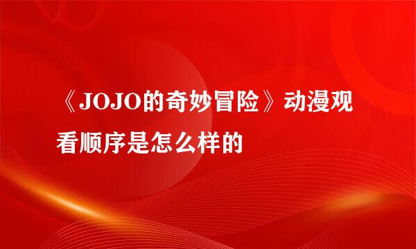 《JOJO的奇妙冒险》动漫观看顺序是怎么样的