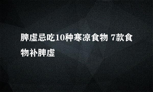 脾虚忌吃10种寒凉食物 7款食物补脾虚