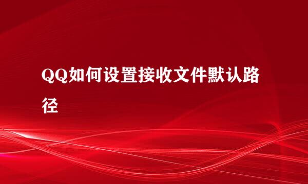QQ如何设置接收文件默认路径