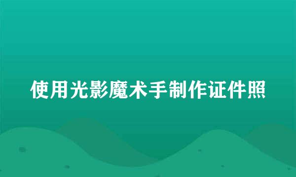使用光影魔术手制作证件照