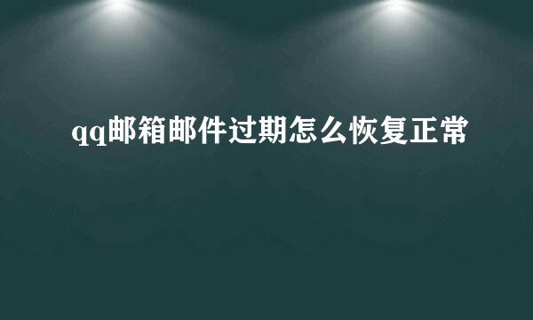 qq邮箱邮件过期怎么恢复正常