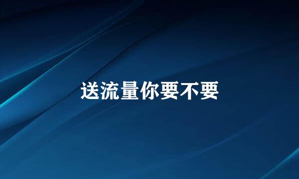送流量你要不要