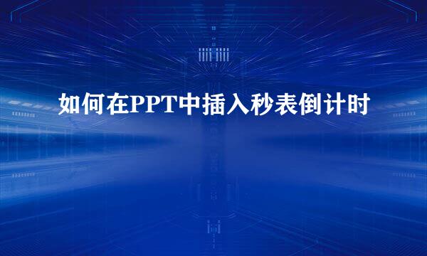 如何在PPT中插入秒表倒计时
