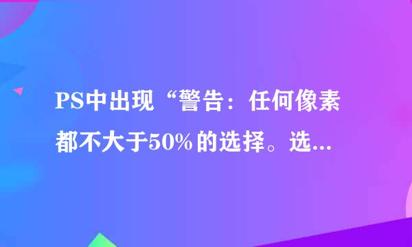 PS中出现“警告：任何像素都不大于50%的选择。选区边将不可见”是什么意思