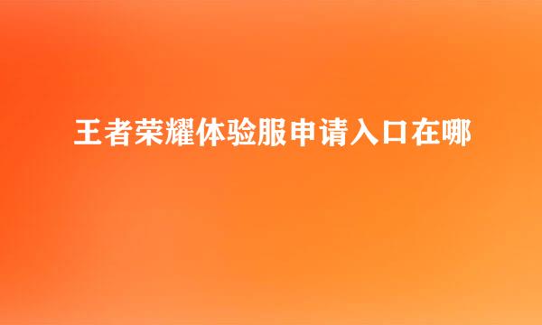 王者荣耀体验服申请入口在哪
