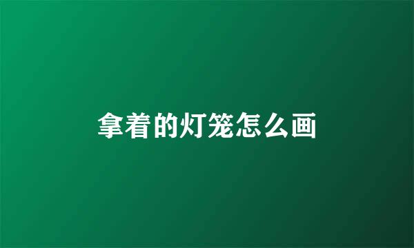 拿着的灯笼怎么画