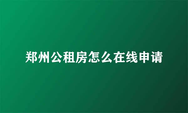 郑州公租房怎么在线申请