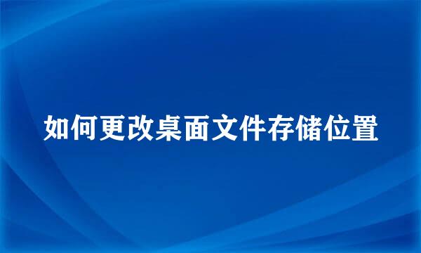 如何更改桌面文件存储位置