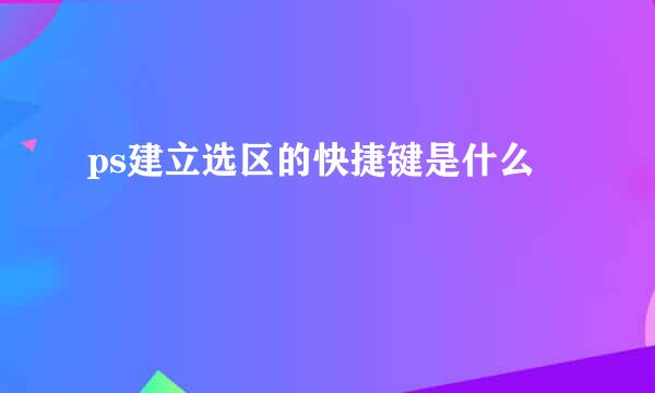 ps建立选区的快捷键是什么