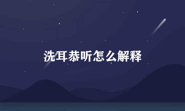 洗耳恭听怎么解释