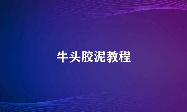 牛头胶泥教程