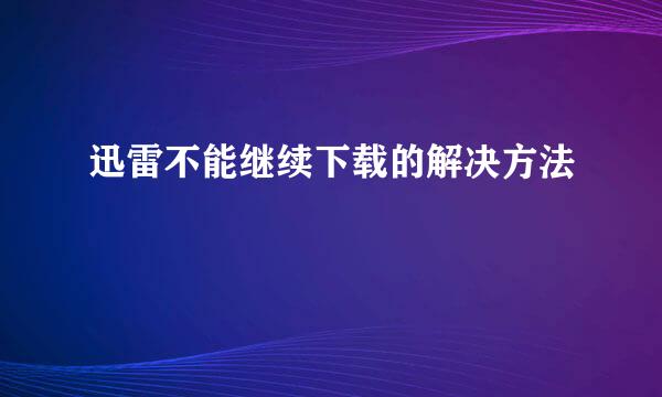 迅雷不能继续下载的解决方法