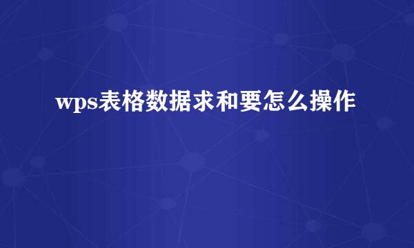 wps表格数据求和要怎么操作