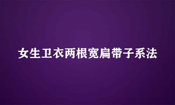 女生卫衣两根宽扁带子系法