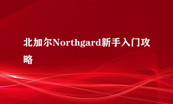 北加尔Northgard新手入门攻略