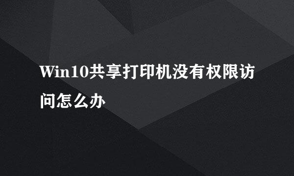 Win10共享打印机没有权限访问怎么办