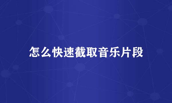 怎么快速截取音乐片段