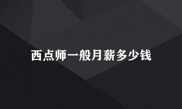 西点师一般月薪多少钱