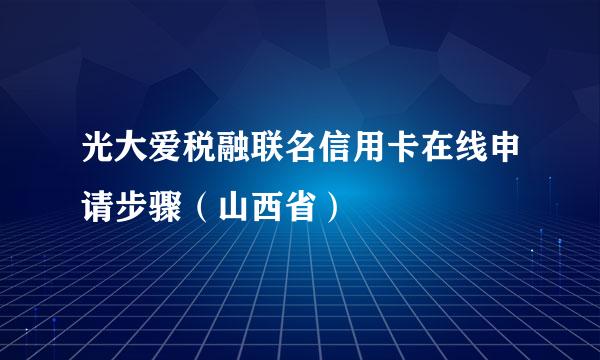 光大爱税融联名信用卡在线申请步骤（山西省）
