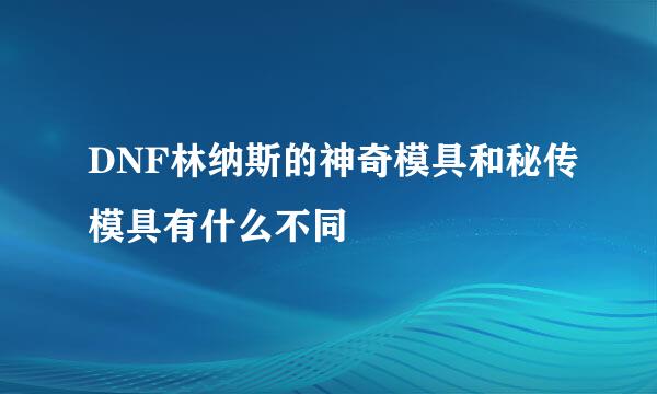 DNF林纳斯的神奇模具和秘传模具有什么不同