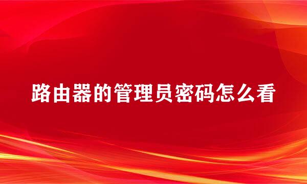路由器的管理员密码怎么看