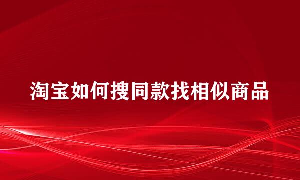 淘宝如何搜同款找相似商品