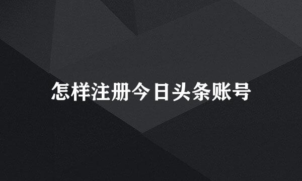 怎样注册今日头条账号