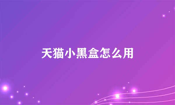 天猫小黑盒怎么用