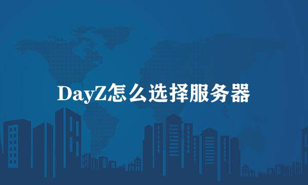 DayZ怎么选择服务器