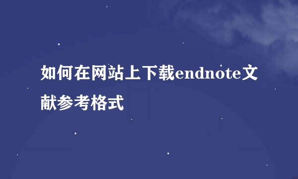 如何在网站上下载endnote文献参考格式