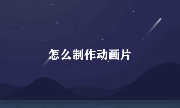 怎么制作动画片