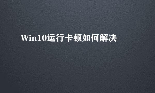 Win10运行卡顿如何解决