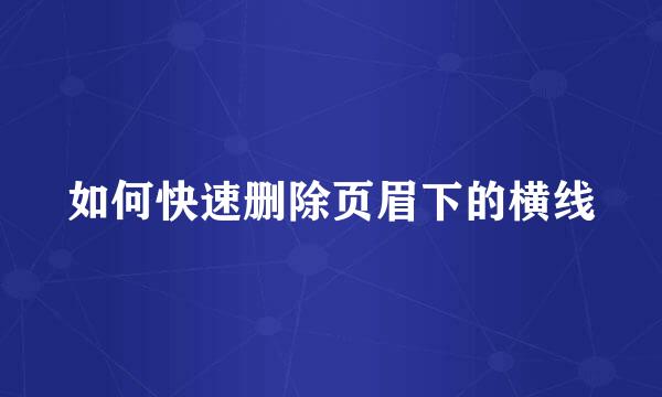 如何快速删除页眉下的横线