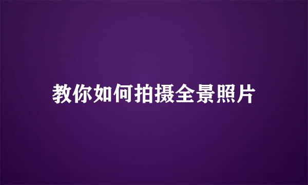 教你如何拍摄全景照片