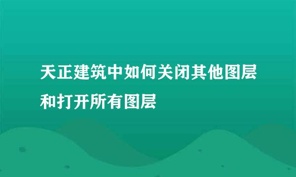 天正建筑中如何关闭其他图层和打开所有图层