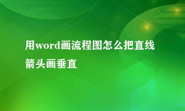 用word画流程图怎么把直线箭头画垂直