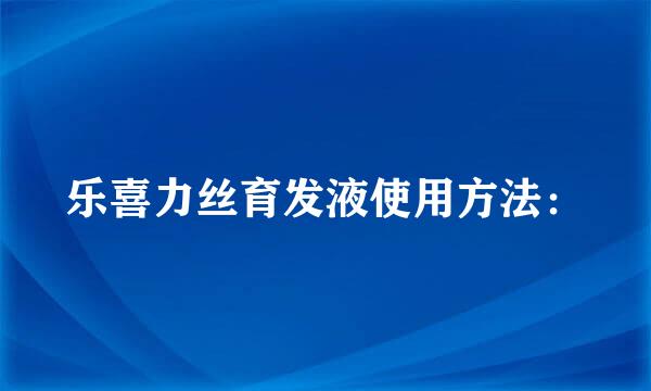 乐喜力丝育发液使用方法：