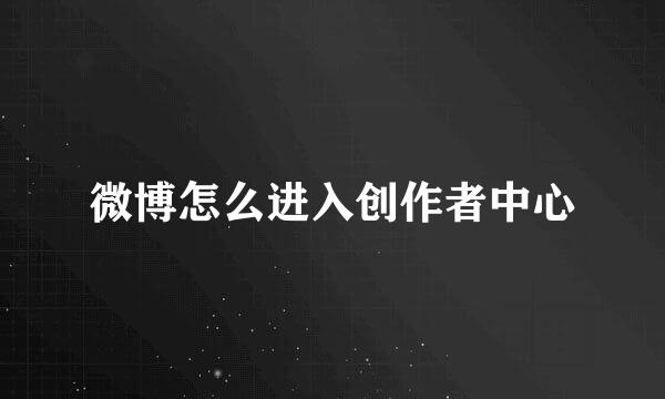 微博怎么进入创作者中心