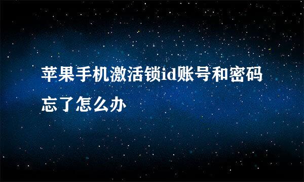 苹果手机激活锁id账号和密码忘了怎么办