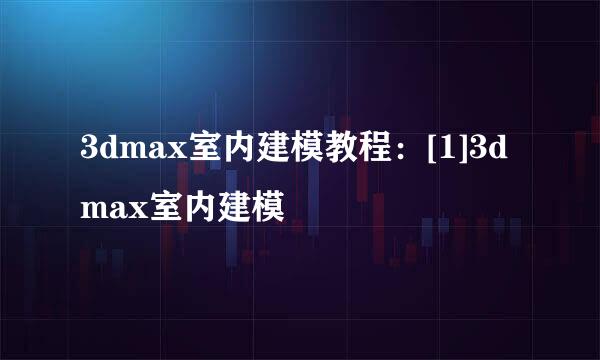 3dmax室内建模教程：[1]3dmax室内建模