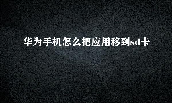 华为手机怎么把应用移到sd卡