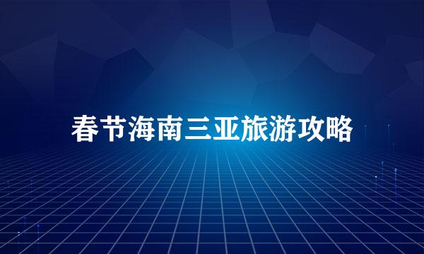 春节海南三亚旅游攻略