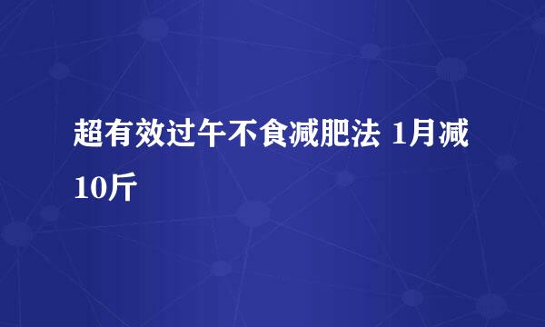 超有效过午不食减肥法 1月减10斤