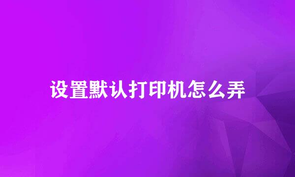 设置默认打印机怎么弄