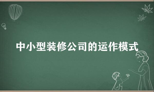 中小型装修公司的运作模式